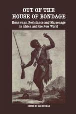Out of the House of Bondage: Runaways, Resistance and Marronage in Africa and the New World - Heuman, Gad