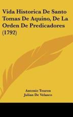 Vida Historica De Santo Tomas De Aquino, De La Orden De Predicadores (1792) - Antonio Touron, Julian De Velasco