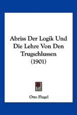 Abriss Der Logik Und Die Lehre Von Den Trugschlussen (1901) - Otto Flugel (editor)