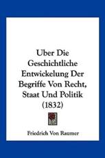 Uber Die Geschichtliche Entwickelung Der Begriffe Von Recht, Staat Und Politik (1832) - Friedrich Von Raumer