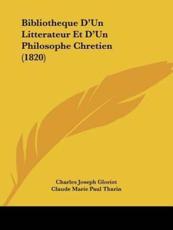Bibliotheque D'Un Litterateur Et D'Un Philosophe Chretien (1820) - Charles Joseph Gloriot (author), Claude Marie Paul Tharin (author)