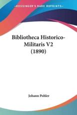Bibliotheca Historico-Militaris V2 (1890) - Johann Pohler