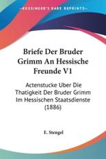 Briefe Der Bruder Grimm An Hessische Freunde V1 - E Stengel