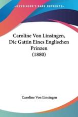 Caroline Von Linsingen, Die Gattin Eines Englischen Prinzen (1880) - Caroline Von Linsingen