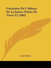 Cartulaire De L'Abbaye De La Sainte-Trinite De Tiron V1 (1883) - Lucien Merlet (author)