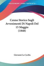 Cenno Storico Sugli Avvenimenti Di Napoli Del 15 Maggio (1848) - Giovanni La Cecilia (author)