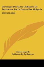 Chronique De Maitre Guillaume De Puylaurens Sur La Guerre Des Albigeois - Charles Lagarde (introduction), Guillaume De Puylaurens