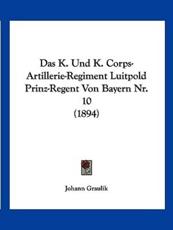 Das K. Und K. Corps-Artillerie-Regiment Luitpold Prinz-Regent Von Bayern Nr. 10 (1894) - Johann Graulik