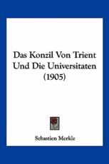 Das Konzil Von Trient Und Die Universitaten (1905) - Sebastien Merkle