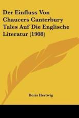 Der Einfluss Von Chaucers Canterbury Tales Auf Die Englische Literatur (1908) - Doris Hertwig (author)