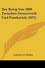 Der Krieg Von 1809 Zwischen Oesterreich Und Frankreich (1872) - Ludwig Von Welden