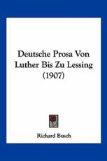 Deutsche Prosa Von Luther Bis Zu Lessing (1907) - Richard Busch (editor)