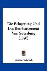 Die Belagerung Und Das Bombardement Von Strassburg (1870) - Gustav Fischbach