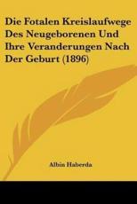 Die Fotalen Kreislaufwege Des Neugeborenen Und Ihre Veranderungen Nach Der Geburt (1896) - Albin Haberda