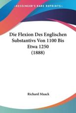 Die Flexion Des Englischen Substantivs Von 1100 Bis Etwa 1250 (1888) - Richard Maack
