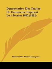 Denonciation Des Traites De Commerce Expirant Le 1 Fevrier 1892 (1892) - Ministere Des Affaires Etrangeres (other)