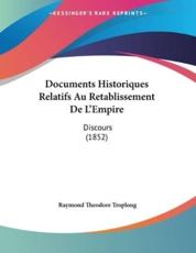Documents Historiques Relatifs Au Retablissement De L'Empire - Raymond Theodore Troplong