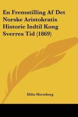 En Fremstilling Af Det Norske Aristokratis Historie Indtil Kong Sverres Tid (1869) - Ebbe Hertzberg (author)
