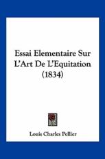 Essai Elementaire Sur L'Art De L'Equitation (1834) - Louis Charles Pellier (author)