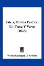 Estela, Novela Pastoral En Prosa Y Verso (1828) - Vicente Rodriguez De Arellano (translator)