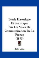 Etude Historique Et Statistique Sur Les Voies De Communication De La France (1873) - Felix Lucas (author)