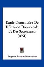 Etude Elementaire De L'Oraison Dominicale Et Des Sacrements (1851) - Augustin Laurent Montandon