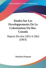 Etudes Sur Les Developpements De La Colonisation Du Bas-Canada - Stanislas Drapeau (author)
