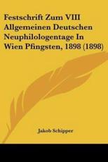 Festschrift Zum VIII Allgemeinen Deutschen Neuphilologentage In Wien Pfingsten, 1898 (1898) - Jakob Schipper (editor)