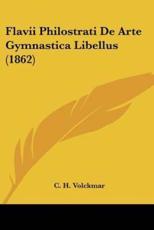 Flavii Philostrati De Arte Gymnastica Libellus (1862) - C H Volckmar (editor)