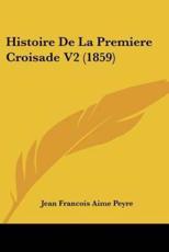 Histoire De La Premiere Croisade V2 (1859) - Jean Francois Aime Peyre (author)