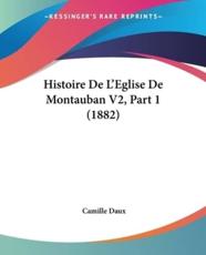 Histoire De L'Eglise De Montauban V2, Part 1 (1882) - Camille Daux (author)