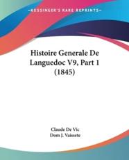 Histoire Generale De Languedoc V9, Part 1 (1845) - Claude De Vic (author), Dom J Vaissete (author)