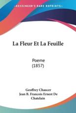 La Fleur Et La Feuille - Geoffrey Chaucer (translator), Jean B Francois Ernest De Chatelain (translator)