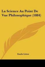 La Science Au Point De Vue Philosophique (1884) - Emile Littre