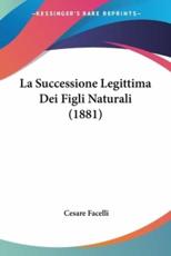 La Successione Legittima Dei Figli Naturali (1881) - Cesare Facelli (author)