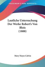 Lautliche Untersuchung Der Werke Robert's Von Blois (1888) - Mary Noyes Colvin (author)