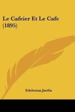 Le Cafeier Et Le Cafe (1895) - Edelestan Jardin (author)