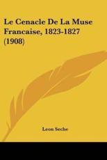 Le Cenacle De La Muse Francaise, 1823-1827 (1908) - Leon Seche (author)