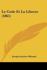 Le Code Et La Liberte (1865) - Joseph Antoine Milsand (author)