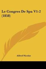 Le Congres De Spa V1-2 (1858) - Alfred Nicolas (author)