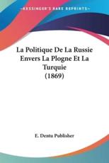 La Politique De La Russie Envers La Plogne Et La Turquie (1869) - E Dentu Publisher (author)