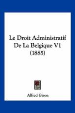 Le Droit Administratif De La Belgique V1 (1885) - Alfred Giron (author)