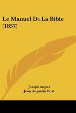 Le Manuel De La Bible (1857) - Joseph Angus, Jean Augustin Bost (translator), Emile Rochedieu (translator)