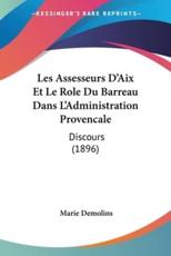 Les Assesseurs D'Aix Et Le Role Du Barreau Dans L'Administration Provencale - Marie Demolins (author)