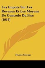 Les Impots Sur Les Revenus Et Les Moyens De Controle Du Fisc (1918) - Francis Sauvage (author)