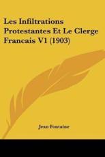 Les Infiltrations Protestantes Et Le Clerge Francais V1 (1903) - Jean Fontaine (author)