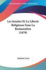 Les Jesuites Et La Liberte Religieuse Sous La Restauration (1879) - Antonin Lirac (author)