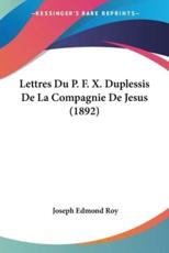 Lettres Du P. F. X. Duplessis De La Compagnie De Jesus (1892) - Joseph Edmond Roy (author)