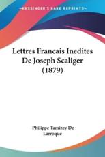 Lettres Francais Inedites De Joseph Scaliger (1879) - Philippe Tamizey De Larroque (editor)