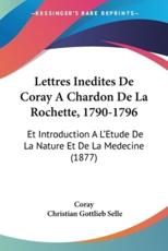 Lettres Inedites De Coray A Chardon De La Rochette, 1790-1796 - Coray, Christian Gottlieb Selle